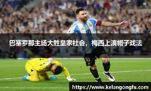 巴塞罗那主场大胜皇家社会，梅西上演帽子戏法