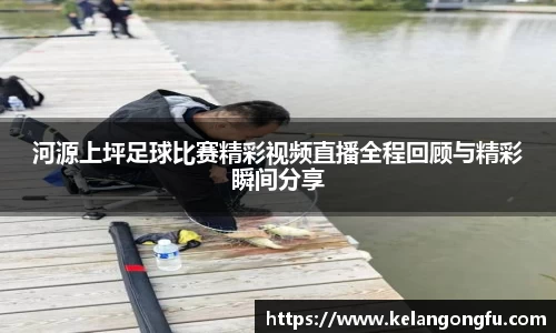 河源上坪足球比赛精彩视频直播全程回顾与精彩瞬间分享