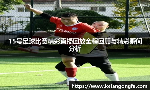 15号足球比赛精彩直播回放全程回顾与精彩瞬间分析