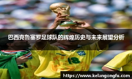 巴西克鲁塞罗足球队的辉煌历史与未来展望分析