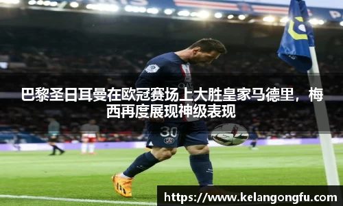 巴黎圣日耳曼在欧冠赛场上大胜皇家马德里,梅西再度展现神级表现